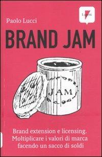 Brand jam. Brand extension e licensing. Moltiplicare i valori di marca facendo un sacco di soldi - Paolo Lucci - copertina