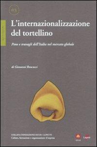 L' internazionalizzazione del tortellino. Pene e travagli dell'Italia nel mercato globale - Giovanni Roncucci - copertina