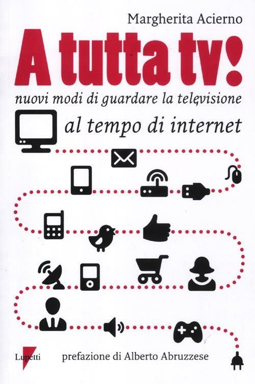A tutta tv! Nuovi modi di guardare la televisione al tempo di internet - Margherita Acierno - copertina