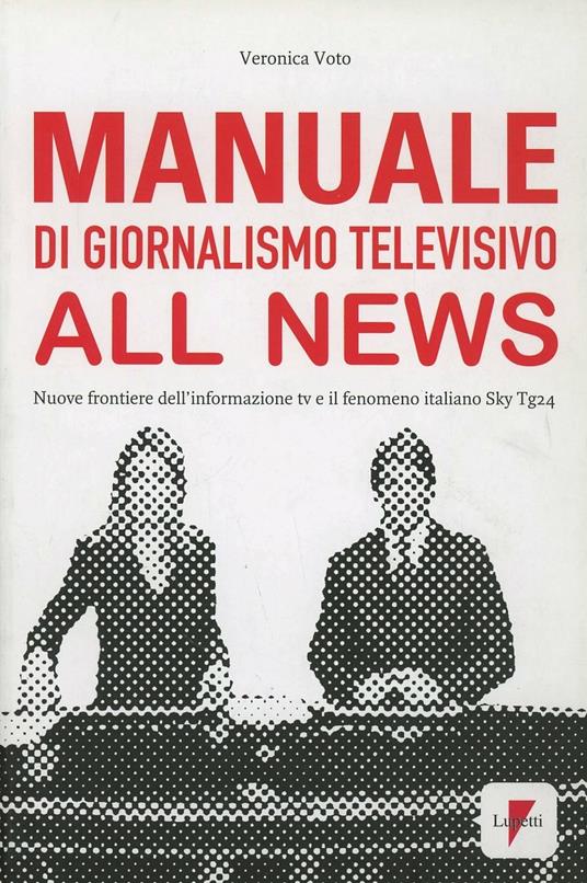 Manuale di giornalismo televisivo all news. Nuove frontiere dell'informazione tv e il fenomeno italiano Sky Tg24 - Veronica Voto - copertina