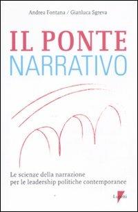 Il ponte narrativo. Le scienze della narrazione per le leadership politiche contemporanee - Andrea Fontana,Gianluca Sgreva - copertina