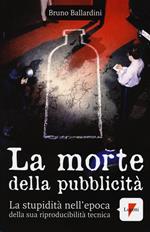 La morte della pubblicità. La stupidità nell'epoca della sua riproducibilità tecnica