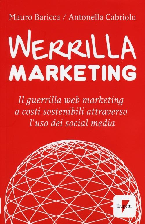 Werrilla marketing. Il guerrilla web marketing a costi sostenibili attraverso l'uso dei social media - Mauro Baricca,Antonella Cabriolu - copertina