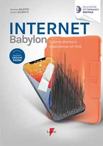 Libro Internet Babylon. Cyberbullismo e dipendenza on-line Andrea Bilotto Giada Ghiretti