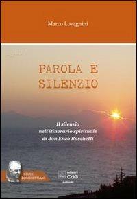 Parola e silenzio. Il silenzio nell'itinerario spirituale di don Enzo Boschetti - Marco Lovagnini - copertina