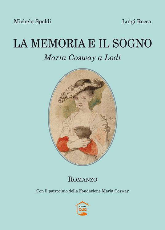 La memoria e il sogno. Maria Cosway a Lodi - Michela Spoldi,Luigi Rocca - copertina