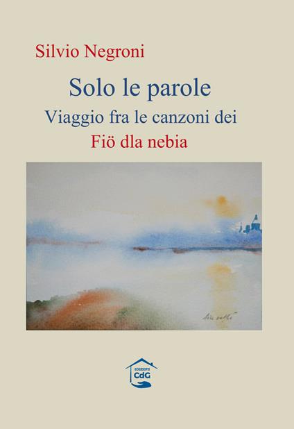 Solo le parole. Viaggio fra le canzoni dei Fiö dla nebia - Silvio Negroni - copertina