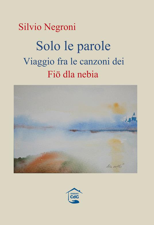 Solo le parole. Viaggio fra le canzoni dei Fiö dla nebia - Silvio Negroni - copertina