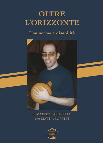 Oltre l'orizzonte. Una normale disabilità - Matteo Tarusello,Mattia Boretti - copertina