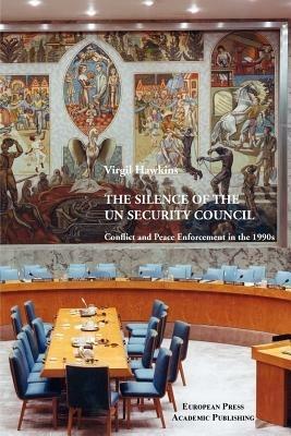 The Silence of the UN Security Council: Conflict and Peace Enforcement in the 1990's - Virgil Hawkins - copertina