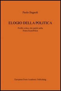 Elogio della politica. Profilo critico dei partiti nella Prima Repubblica - Paolo Bagnoli - copertina