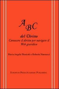 ABC del diritto. Conoscere il diritto per navigare il Web giuridico - Maria Angela Biasiotti,Roberta Nannucci - copertina