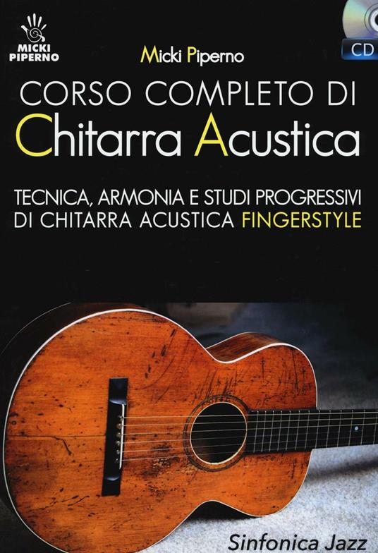 Corso completo di chitarra acustica. Tecnica, armonia e studi progressivi di chitarra acustica fingerstyle. Con CD Audio - Micki Piperno - copertina