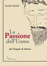 La Passione dell'Uomo. Dal Vangelo di Matteo