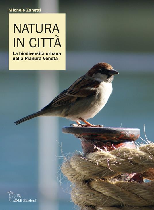 Natura in città. La biodiversità urbana nella pianura veneta - Michele Zanetti - copertina