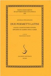 Due poemetti latini: Elegia a Bartolomeo Fonzio-Epicedio di Albiera degli Albizi - Angelo Poliziano - copertina