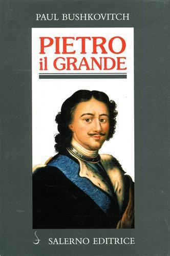 Pietro il Grande. La lotta per il potere (1671-1725) - Paul Bushkovitch - 2