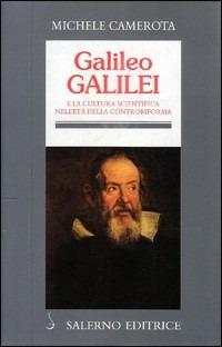 Galileo Galilei. E la cultura scientifica nell'età della Controriforma - Michele Camerota - copertina