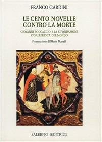 Le cento novelle contro la morte. Giovanni Boccaccio e la rifondazione cavalleresca del mondo - Franco Cardini - copertina