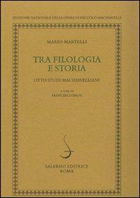 Tra filologia e storia. Otto studi machiavellani - Mario Martelli - copertina