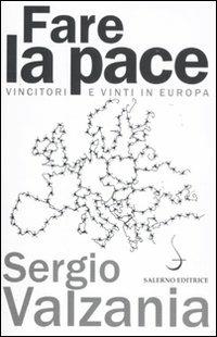 Fare la pace. Vincitori e vinti in Europa - Sergio Valzania - copertina