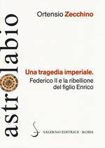 Una tragedia imperiale. Federico II e la ribellione del figlio Enrico