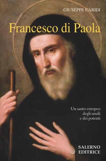Francesco Di Paola. Un santo europeo degli umili e dei potenti - Giuseppe Caridi - copertina