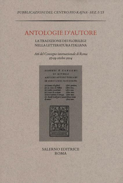 Antologie d'autore. La tradizione dei florilegi nella letteratura italiana. Atti del Convegno (Roma 27-29 ottobre 2014) - copertina
