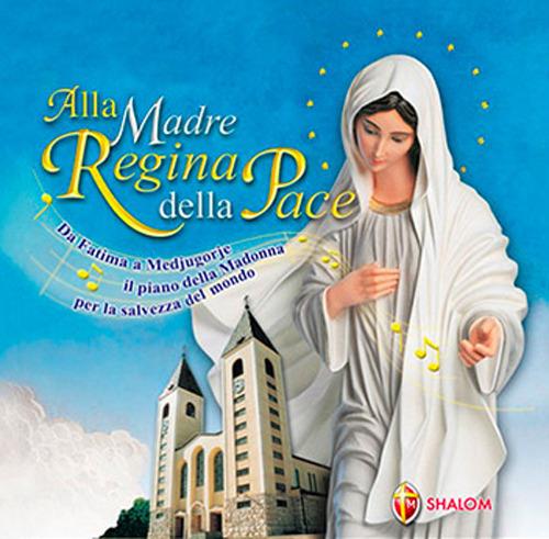 Alla Madre regina della pace. Da Fatima a Medjugorje il piano della Madonna per la salvezza del mondo. Con CD Audio - copertina