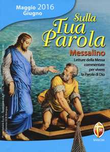 Sulla tua parola. Messalino. Letture della messa commentate per vivere la parola di Dio. Maggio-giugno 2016