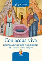 Con acqua viva. Liturgia delle ore quotidiana. Lodi, ora sesta, vespri, compieta