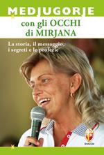 Medjugorje con gli occhi di Mirjana. La storia, il messaggio, i segreti e le profezie