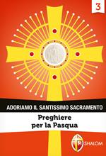 Adoriamo il Santissimo Sacramento. Vol. 3: Preghiere per la Pasqua.