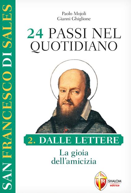 San Francesco di Sales. 24 passi nel quotidiano. Vol. 2: Dalle Lettere. La gioia dellamicizia - Paolo Mojoli,Gianni Ghiglione - copertina
