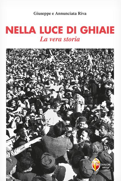 Nella luce di Ghiaie. La vera storia - Giuseppe Riva,Annunciata Riva - copertina