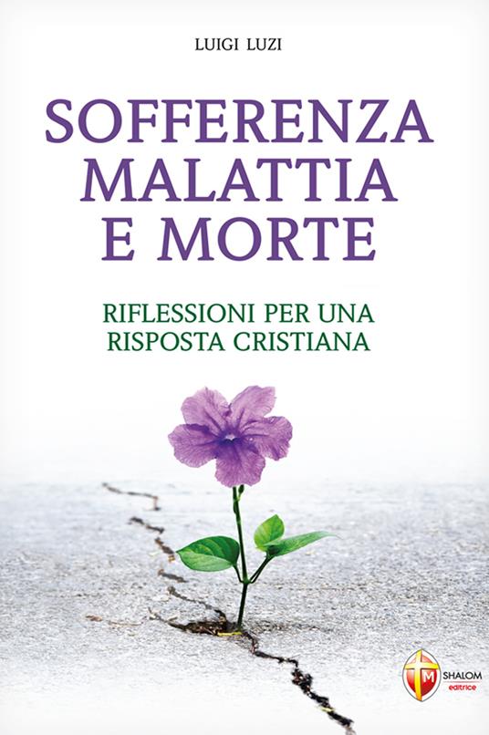 Sofferenza malattia e morte. Riflessioni per una risposta cristiana - Luigi Luzi - copertina