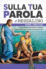 Sulla tua parola. Messalino. Letture della messa commentate per vivere la parola di Dio. Marzo-aprile 2024