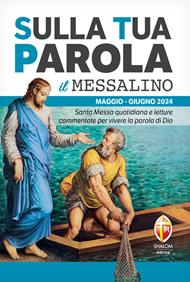 Sulla tua parola. Messalino. Santa messa quotidiana e letture commentate per vivere la parola di Dio. Maggio-giugno 2024