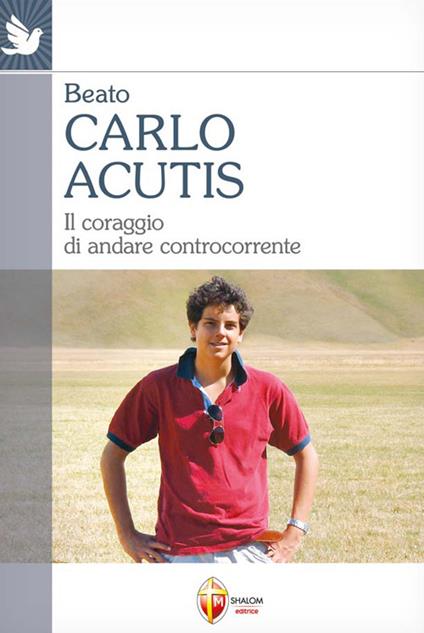Beato Carlo Acutis. Il coraggio di andare controcorrente