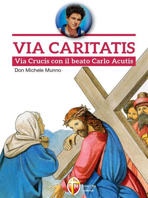 Via Caritatis. Via Crucis con il beato Carlo Acutis - Michele Munno - ebook