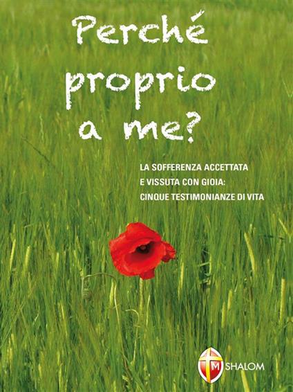 Perché proprio a me? La sofferenza accettata e vissuta con gioia: quattro testimonianze di vita - Simona Romagnoli,Stelvio Sagrati,Lino Salvi - ebook