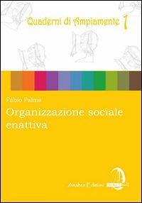 Organizzazione sociale enattiva. Come potrebbe costruirsi un universo sociale cooperativo, comunitario, ecologico - Fabio Palma - copertina