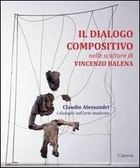 Il dialogo compositivo nelle sculture di Vincenzo Balena. Catalogo della mostra (Treviso, settembre-novembre 2013) - Claudio Alessandri - copertina