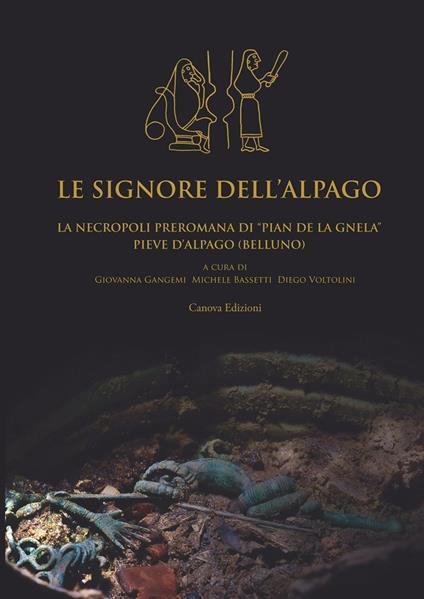 Le signore dell'Alpago. La necropoli preromana di Pian de la Gnela a Pieve d'Alpago (Belluno) - copertina