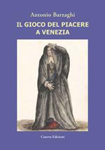 Il gioco del piacere a Venezia. Cortigiane e condizione femminile tra Rinascimento e caduta della Serenissima