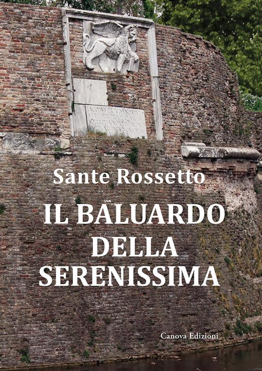 Il baluardo della Serenissima. La guerra di Cambrai (1509-1517) dalla sconfitta alla riconquista - Sante Rossetto - copertina