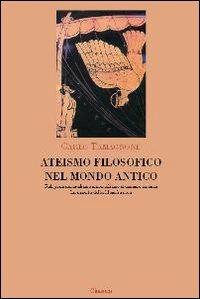 Ateismo filosofico nel mondo antico. Religione, materialismo, scienza. La nascita della filosofia atea - Carlo Tamagnone - copertina