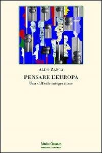 Pensare l'Europa. Una difficile integrazione - Aldo Zanca - copertina