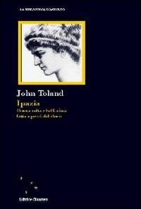 Ipazia. Donna colta e bellissima fatta a pezzi dal clero - John Toland - copertina