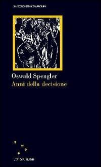 Anni della decisione - Oswald Spengler - copertina